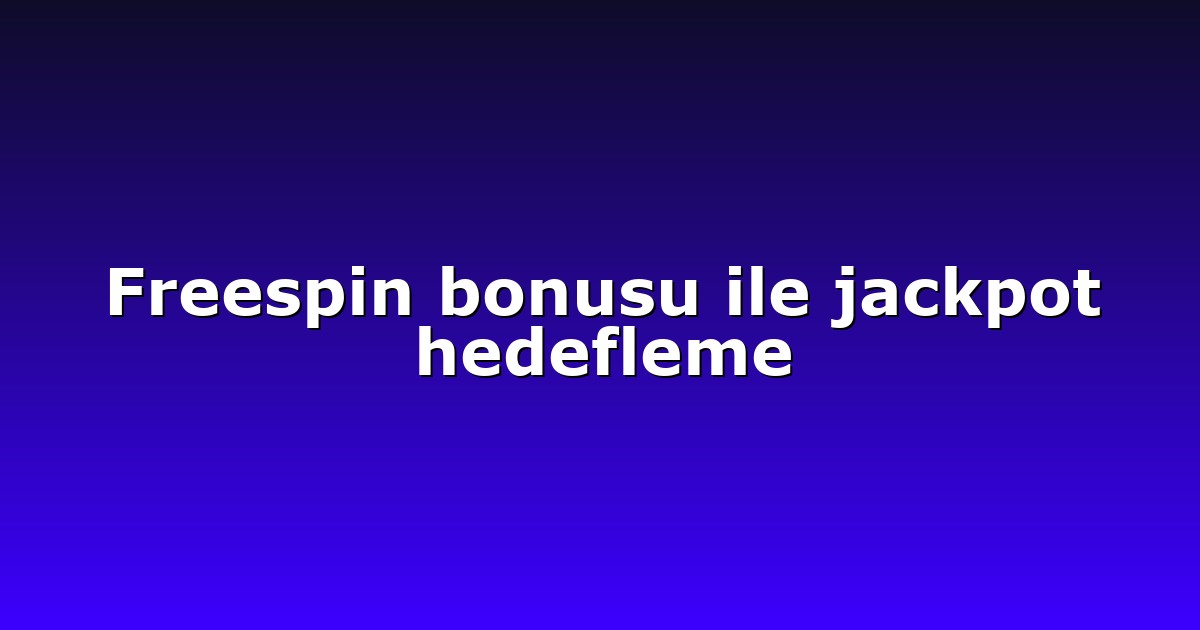 Freespin bonusu ile jackpot hedefleme