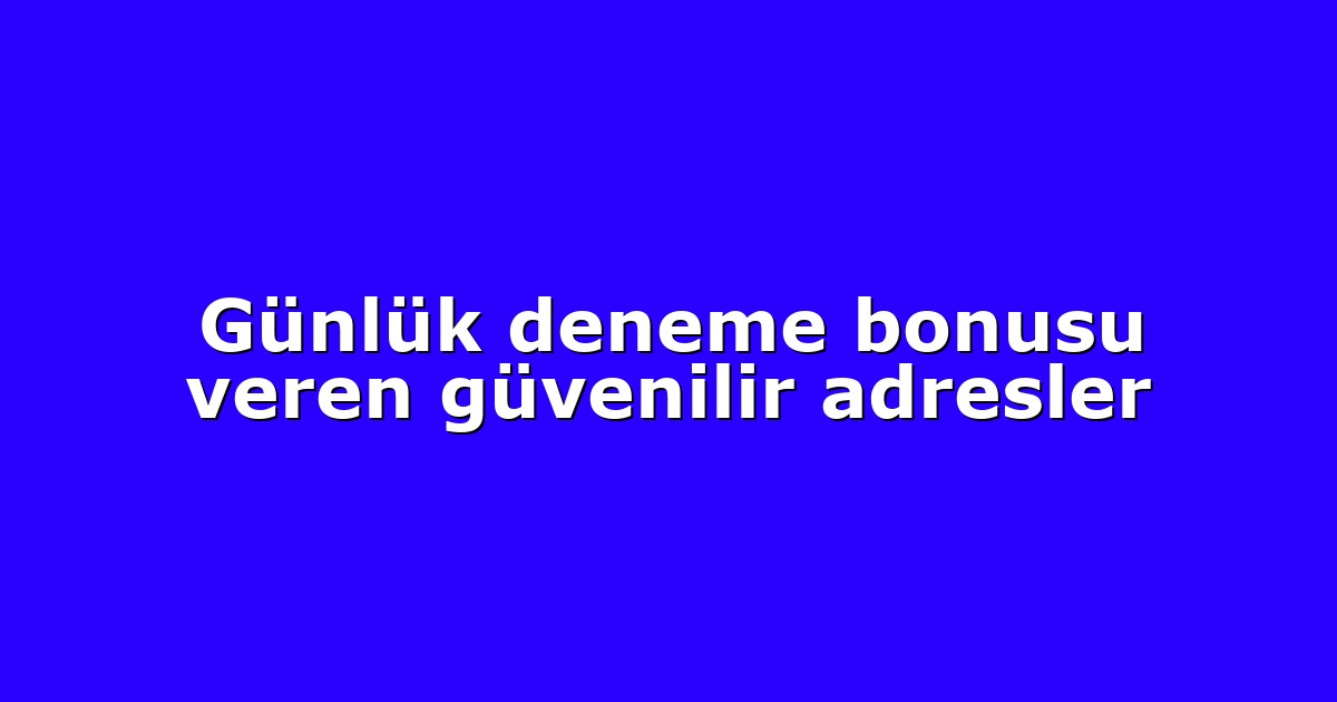 Günlük deneme bonusu veren güvenilir adresler