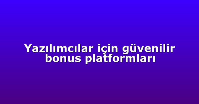 Yazılımcılar için güvenilir bonus platformları