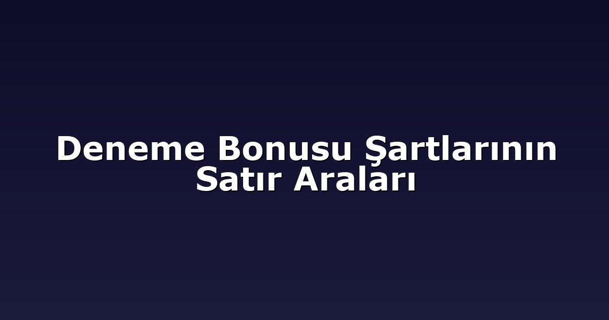 Deneme Bonusu Şartlarının Satır Araları