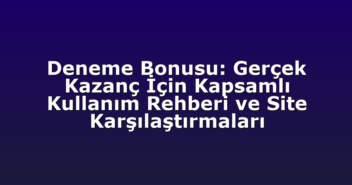 Deneme Bonusu: Gerçek Kazanç İçin Kapsamlı Kullanım Rehberi ve Site Karşılaştırmaları