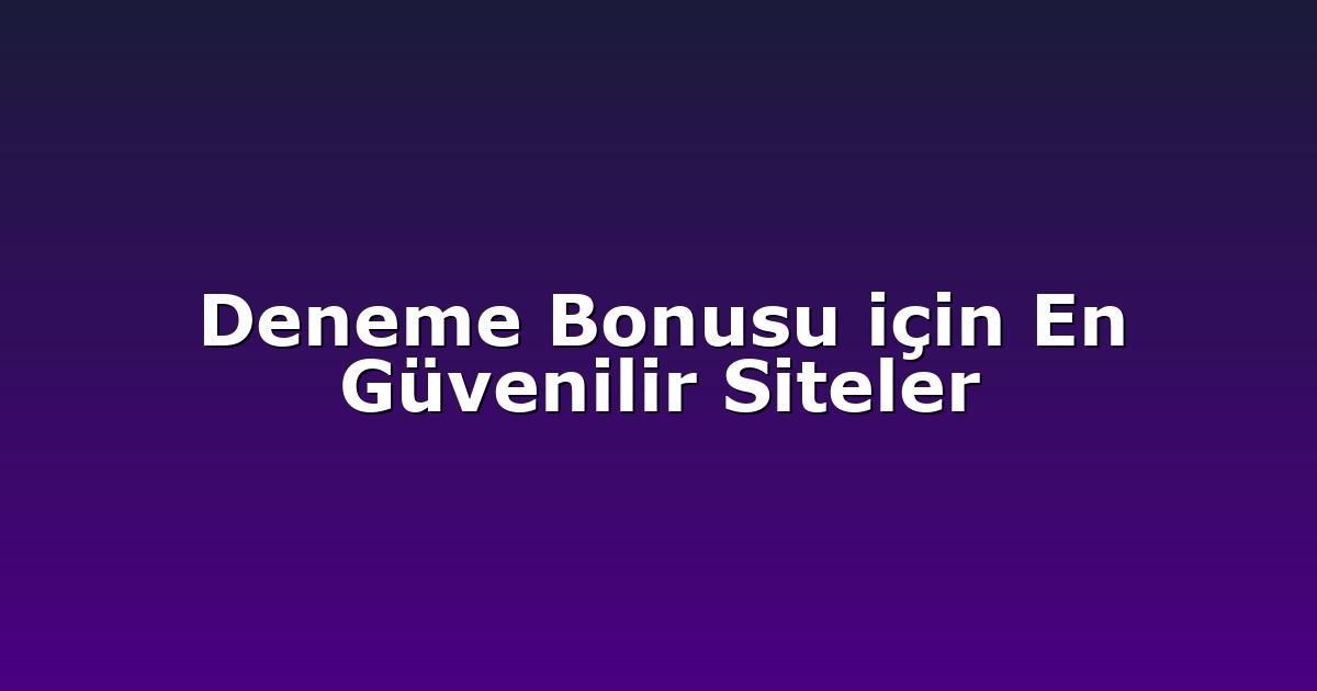 Deneme Bonusu için En Güvenilir Siteler