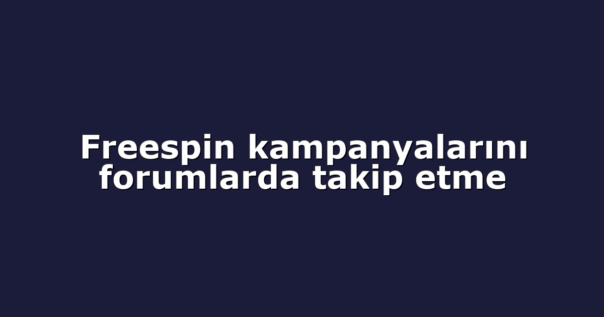 Freespin kampanyalarını forumlarda takip etme