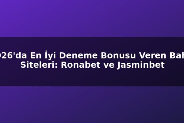 2026’da En İyi Deneme Bonusu Veren Bahis Siteleri: Ronabet ve Jasminbet