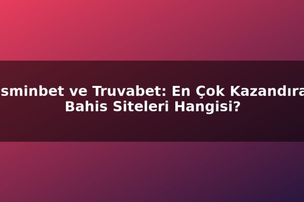 Jasminbet ve Truvabet: En Çok Kazandıran Bahis Siteleri Hangisi?